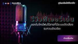 รีวิวฟีเจอร์เด่นของไมโครโฟนไร้สายที่มีระบบตัดเสียงรบกวนอัจฉริยะ